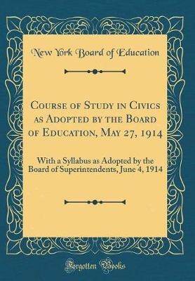 Book cover for Course of Study in Civics as Adopted by the Board of Education, May 27, 1914