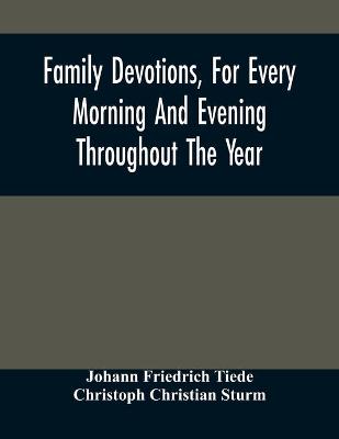 Book cover for Family Devotions, For Every Morning And Evening Throughout The Year. Translated From The German Of Sturm And Tiede 1618