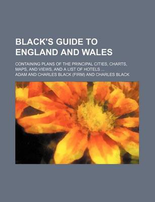 Book cover for Black's Guide to England and Wales; Containing Plans of the Principal Cities, Charts, Maps, and Views, and a List of Hotels