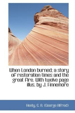 Cover of When London Burned; A Story of Restoration Times and the Great Fire