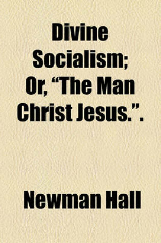 Cover of Divine Socialism; Or, "The Man Christ Jesus.."