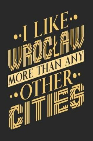 Cover of I Like Wroclaw More Than Any Other Cities