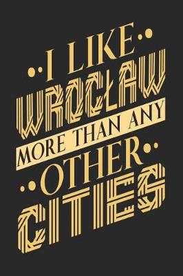 Book cover for I Like Wroclaw More Than Any Other Cities