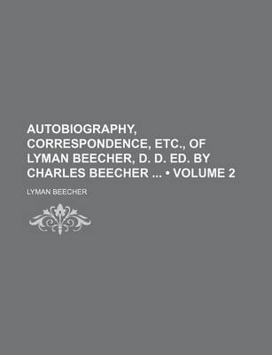 Book cover for Autobiography, Correspondence, Etc., of Lyman Beecher, D. D. Ed. by Charles Beecher (Volume 2)