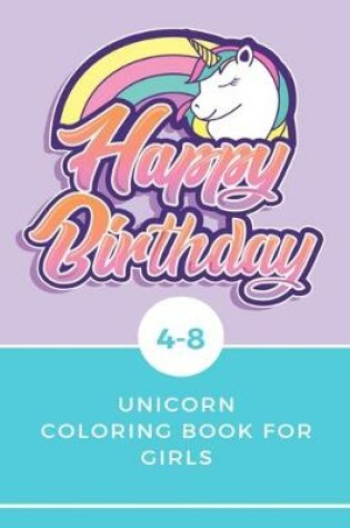 Cover of Happy Birthday Unicorn Coloring Book for Girls 4-8