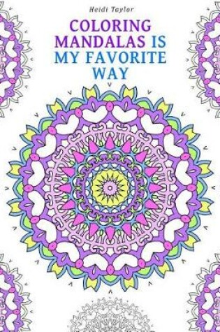 Cover of Coloring Mandalas Is My Favorite Way