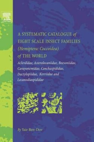 Cover of Systematic Catalogue of Eight Scale Insect Families (Hemiptera: Coccoidea) of the World, A: Aclerdidae, Asterolecaniidae, Beesoniidae, Carayonemidae, Conchaspididae, Dactylopiidae, Kerriidae and Lecanodiaspididae