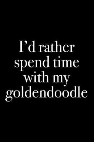 Cover of I'd Rather Spend Time with My Goldendoodle