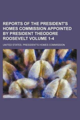 Cover of Reports of the President's Homes Commission Appointed by President Theodore Roosevelt Volume 1-4