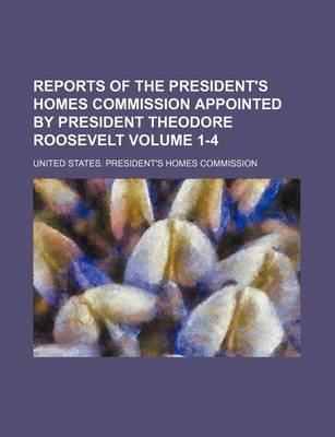 Book cover for Reports of the President's Homes Commission Appointed by President Theodore Roosevelt Volume 1-4