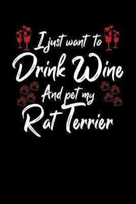 Book cover for I Just Want To Drink Wine And Pet My Rat Terrier