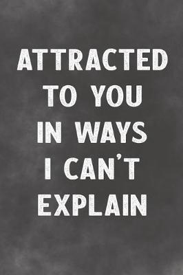Book cover for Attracted To You In Ways I Can't Explain