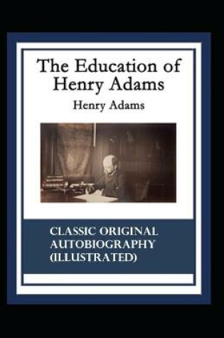 Cover of The Education of Henry Adams-Classic Original Autobiography (Illustrated)