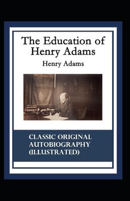 Book cover for The Education of Henry Adams-Classic Original Autobiography (Illustrated)