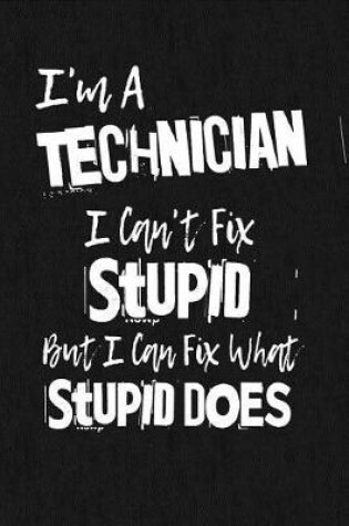 Cover of I'm A Technician I Can't Fix Stupid But I Can Fix What Stupid Does