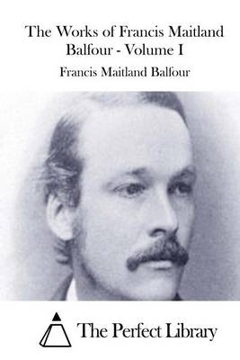Book cover for The Works of Francis Maitland Balfour - Volume I