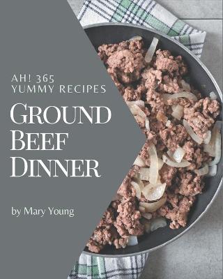 Book cover for Ah! 365 Yummy Ground Beef Dinner Recipes