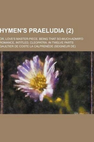 Cover of Hymen's Praeludia; Or, Love's Master-Piece. Being That So-Much-Admir'd Romance, Intitled, Cleopatra. in Twelve Parts (2)