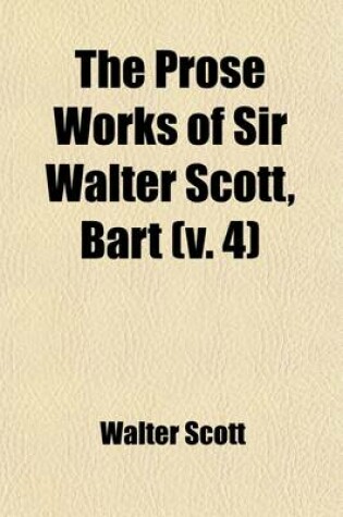 Cover of The Prose Works of Sir Walter Scott, Bart (Volume 4)