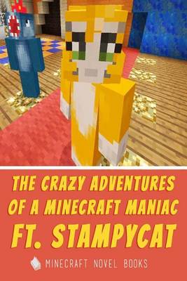 Book cover for The Crazy Adventures of a Minecraft Maniac Ft. Stampy Cat