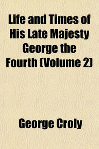 Cover of Life and Times of His Late Majesty George the Fourth (Volume 2)