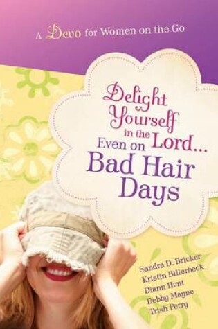 Cover of Delight Yourself in the Lord Even on Bad Hair Days