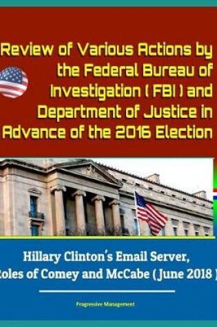 Cover of Review of Various Actions by the Federal Bureau of Investigation (FBI) and Department of Justice in Advance of the 2016 Election