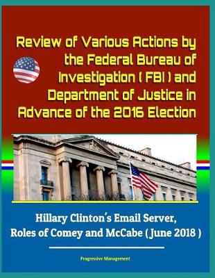 Book cover for Review of Various Actions by the Federal Bureau of Investigation (FBI) and Department of Justice in Advance of the 2016 Election