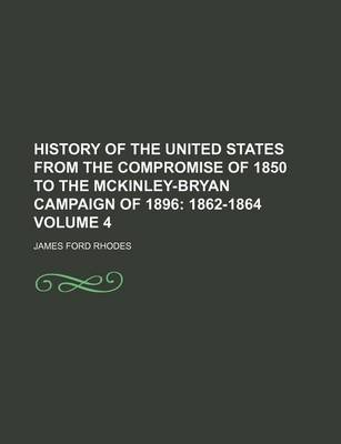 Book cover for History of the United States from the Compromise of 1850 to the McKinley-Bryan Campaign of 1896 Volume 4; 1862-1864