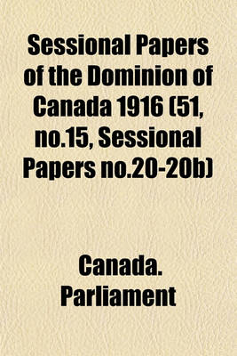 Book cover for Sessional Papers of the Dominion of Canada 1916 (51, No.15, Sessional Papers No.20-20b)