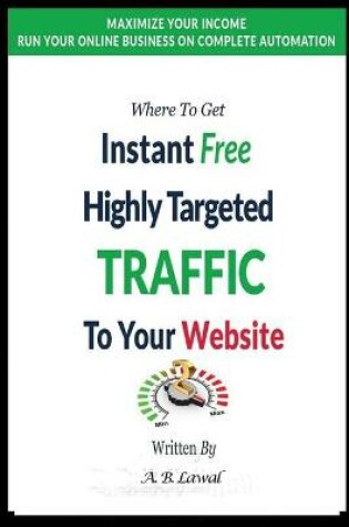 Cover of Where To Get Instant Free Highly Targeted Traffic To Your Website