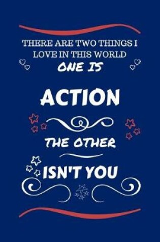 Cover of There Are Two Things I Love In This World One Is Action The Other Isn't You