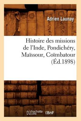 Cover of Histoire Des Missions de l'Inde, Pondichery, Maissour, Coimbatour (Ed.1898)