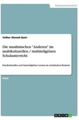 Cover of Die muslimischen Anderen im multikulturellen / multireligioesen Schulunterricht