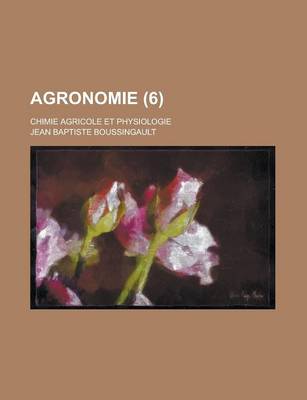 Book cover for Agronomie; Chimie Agricole Et Physiologie (6 )