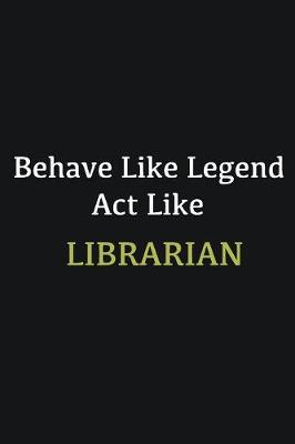 Book cover for Behave like Legend Act Like Librarian