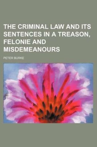 Cover of The Criminal Law and Its Sentences in a Treason, Felonie and Misdemeanours