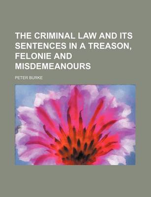 Book cover for The Criminal Law and Its Sentences in a Treason, Felonie and Misdemeanours