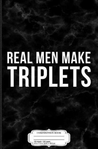 Cover of Real Men Make Triplets Composition Notebook