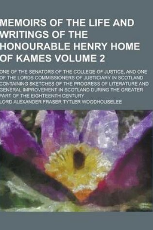 Cover of Memoirs of the Life and Writings of the Honourable Henry Home of Kames; One of the Senators of the College of Justice, and One of the Lords Commission