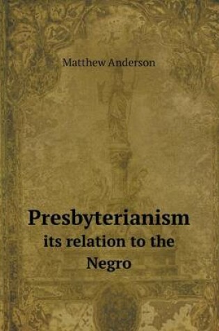 Cover of Presbyterianism its relation to the Negro