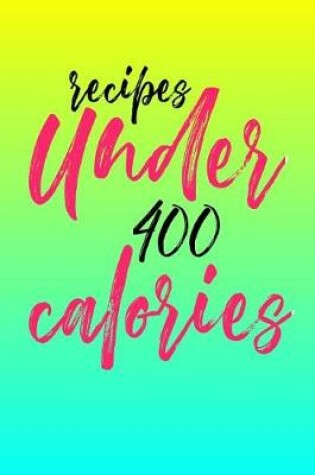 Cover of Recipes Under 400 Calories