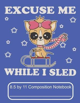 Book cover for Excuse Me While I Sled 8.5 by 11 Composition Notebook