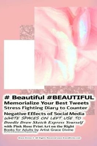 Cover of # Beautiful #BEAUTIFUL Memorialize Your Best Tweets Stress Fighting Diary to Counter Negative Effects of Social Media WHITE SPACES ON LEFT USE TO Doodle Draw Sketch Express Yourself