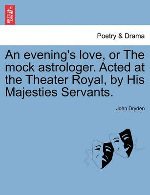 Book cover for An Evening's Love, or the Mock Astrologer. Acted at the Theater Royal, by His Majesties Servants.