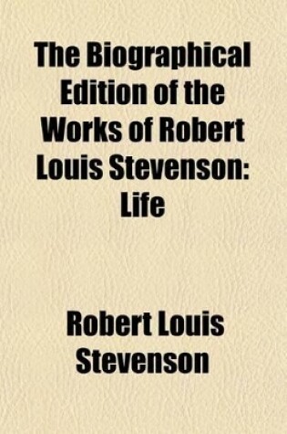 Cover of The Biographical Edition of the Works of Robert Louis Stevenson (Volume 31); Life