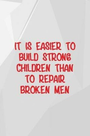 Cover of It Is Easier To Build Strong Children Than To Repair Broken Men