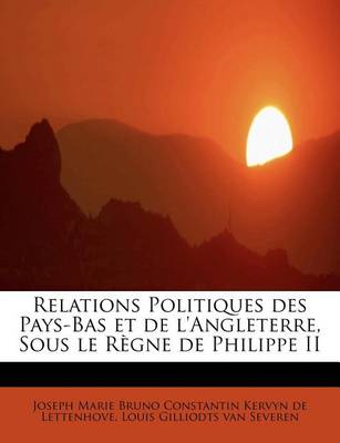 Book cover for Relations Politiques Des Pays-Bas Et de L'Angleterre, Sous Le Regne de Philippe II