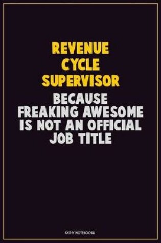 Cover of Revenue Cycle Supervisor, Because Freaking Awesome Is Not An Official Job Title