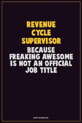 Book cover for Revenue Cycle Supervisor, Because Freaking Awesome Is Not An Official Job Title